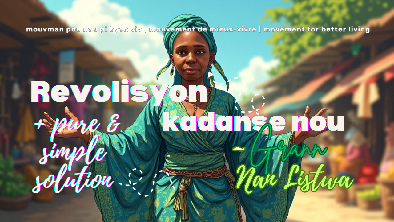 Kadanse nou - ritm solisyon pi senp & natirèl an mouvman pou nou pi byen viv/ nos rythmes de danse en mouvement de mieux-vivre + simple & naturel/ our rhythms of dance with purer & simpler solutions Revolisyon Kadansenou.com | Grann Nan Listwa anmouvman pou nou pi byen viv